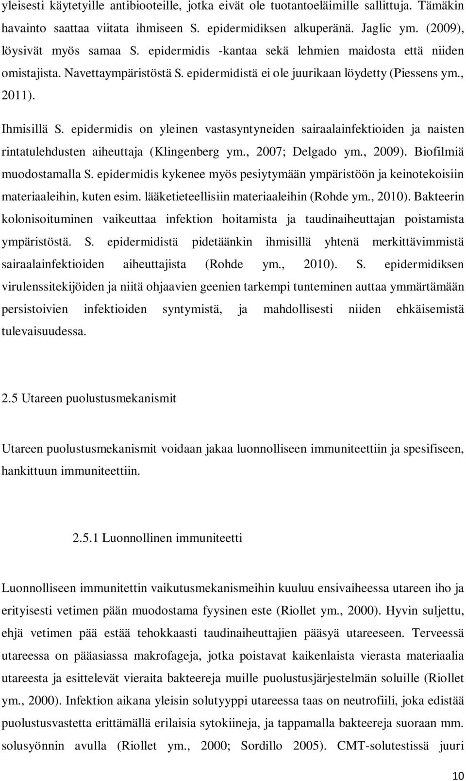 epidermidis on yleinen vastasyntyneiden sairaalainfektioiden ja naisten rintatulehdusten aiheuttaja (Klingenberg ym., 2007; Delgado ym., 2009). Biofilmiä muodostamalla S.