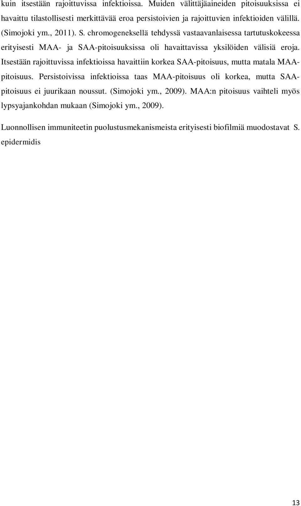 Itsestään rajoittuvissa infektioissa havaittiin korkea SAA-pitoisuus, mutta matala MAApitoisuus. Persistoivissa infektioissa taas MAA-pitoisuus oli korkea, mutta SAApitoisuus ei juurikaan noussut.