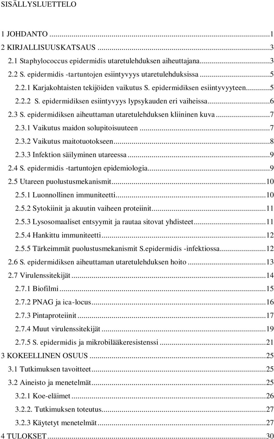 ..7 2.3.2 Vaikutus maitotuotokseen...8 2.3.3 Infektion säilyminen utareessa...9 2.4 S. epidermidis -tartuntojen epidemiologia...9 2.5 Utareen puolustusmekanismit... 10 2.5.1 Luonnollinen immuniteetti.