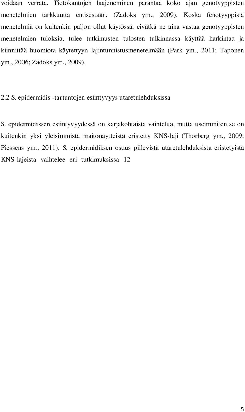 huomiota käytettyyn lajintunnistusmenetelmään (Park ym., 2011; Taponen ym., 2006; Zadoks ym., 2009). 2.2 S. epidermidis -tartuntojen esiintyvyys utaretulehduksissa S.