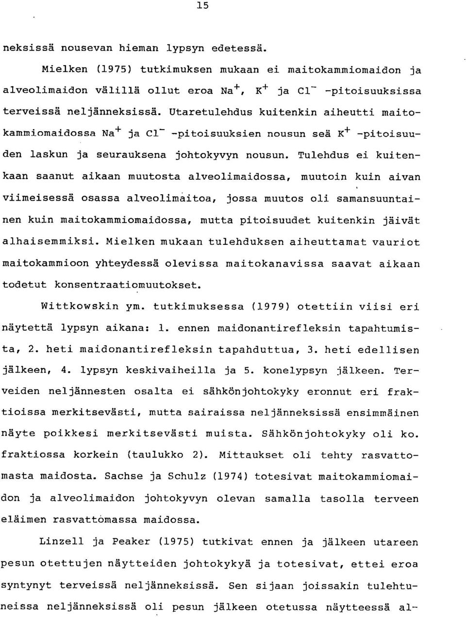 Tulehdus ei kuitenkaan saanut aikaan muutosta alveolimaidossa, muutoin kuin aivan viimeisessä osassa alveolimåitoa, jossa muutos oli samansuuntainen kuin maitokammiomaidossa, mutta pitoisuudet