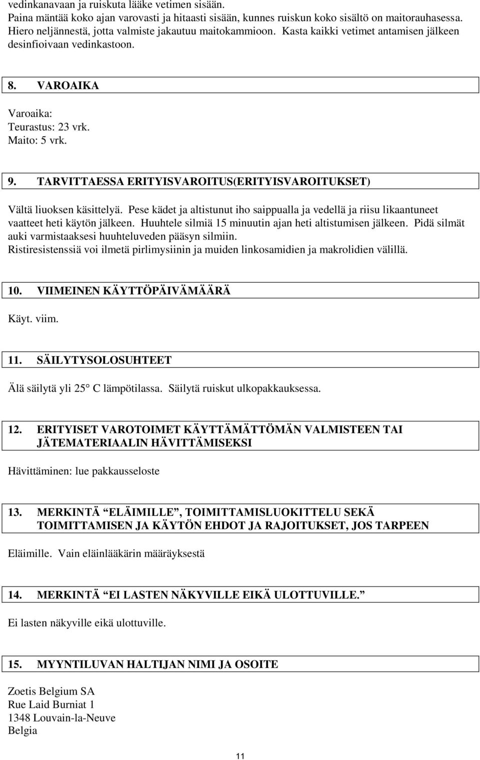 TARVITTAESSA ERITYISVAROITUS(ERITYISVAROITUKSET) Vältä liuoksen käsittelyä. Pese kädet ja altistunut iho saippualla ja vedellä ja riisu likaantuneet vaatteet heti käytön jälkeen.