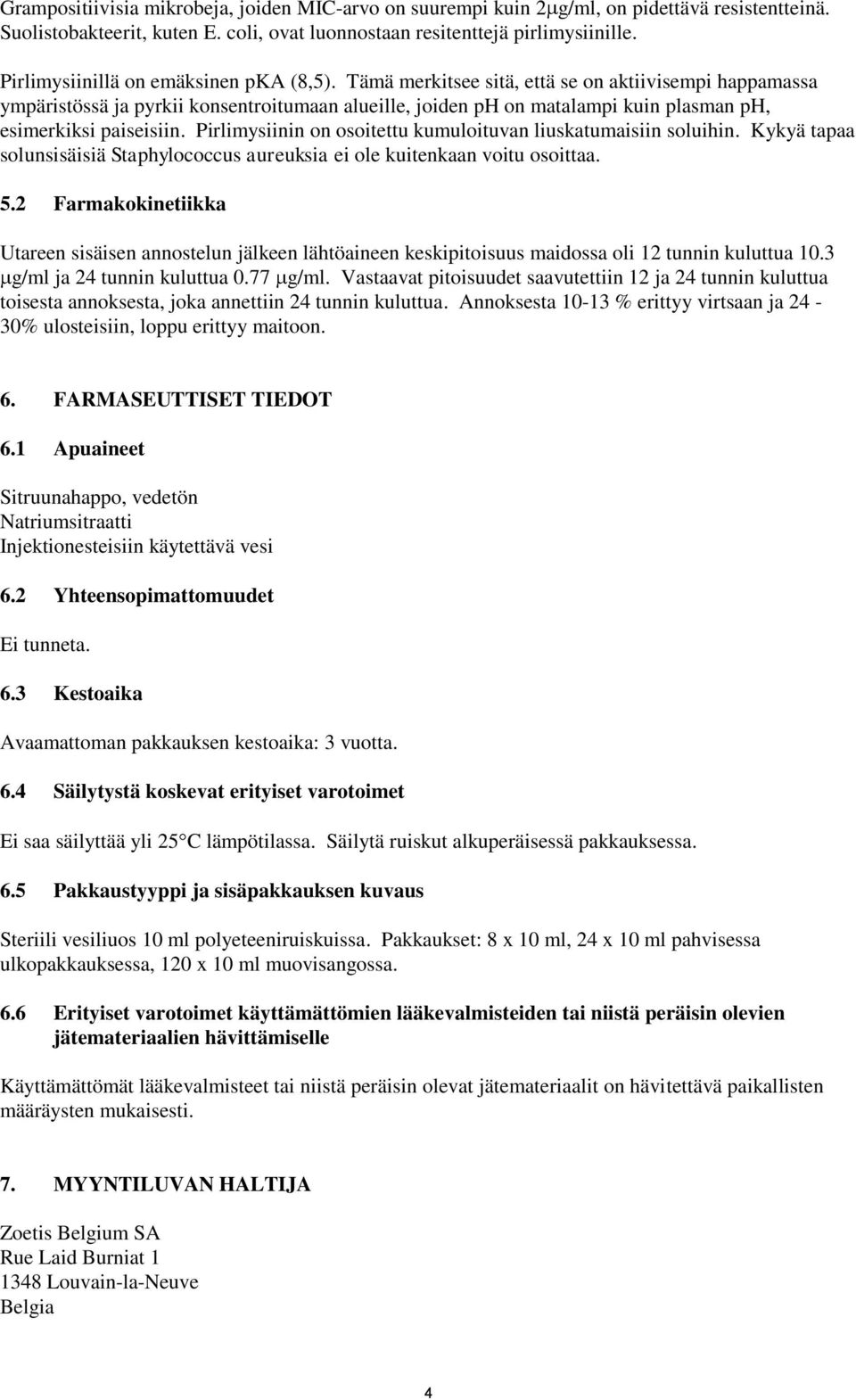 Tämä merkitsee sitä, että se on aktiivisempi happamassa ympäristössä ja pyrkii konsentroitumaan alueille, joiden ph on matalampi kuin plasman ph, esimerkiksi paiseisiin.