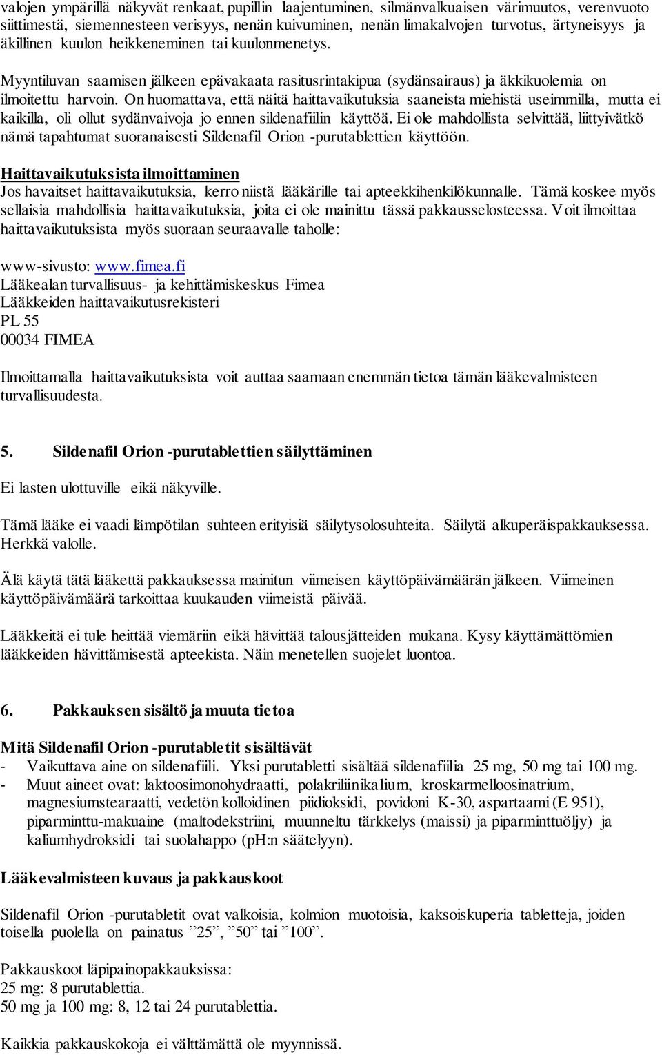 On huomattava, että näitä haittavaikutuksia saaneista miehistä useimmilla, mutta ei kaikilla, oli ollut sydänvaivoja jo ennen sildenafiilin käyttöä.