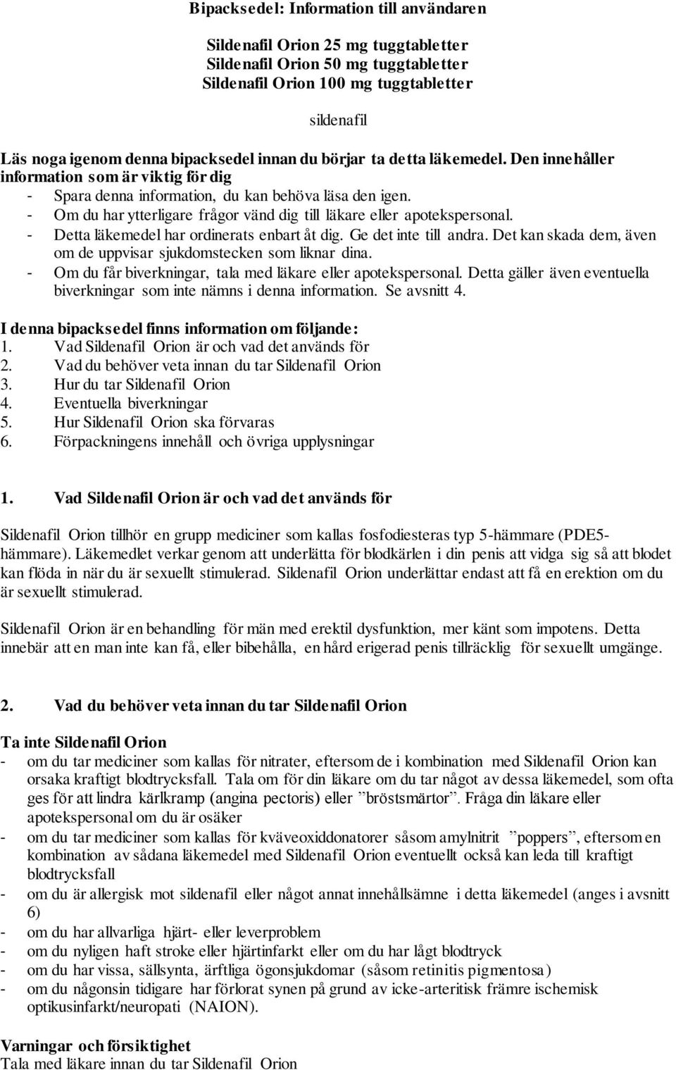 Om du har ytterligare frågor vänd dig till läkare eller apotekspersonal. Detta läkemedel har ordinerats enbart åt dig. Ge det inte till andra.