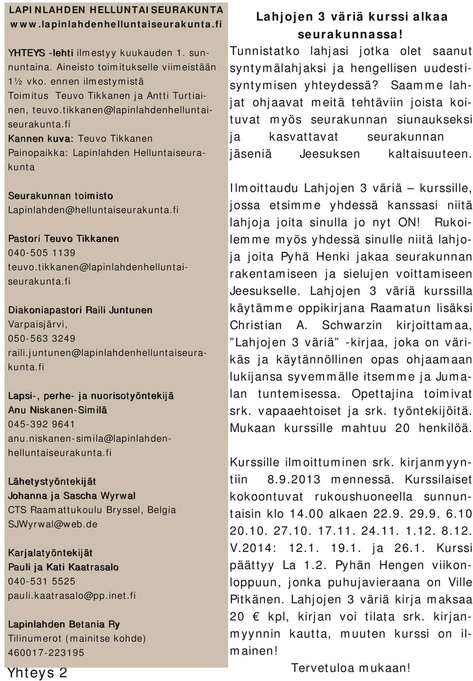 fi Kannen kuva: Teuvo Tikkanen Painopaikka: Lapinlahden Helluntaiseura kunta S e u r a k u n n a n to i m i s to Lapinlahden@helluntaiseurakunta.