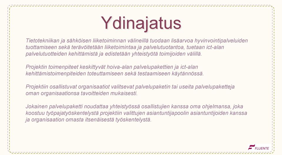 Projektin toimenpiteet keskittyvät hoiva-alan palvelupakettien ja ict-alan kehittämistoimenpiteiden toteuttamiseen sekä testaamiseen käytännössä.