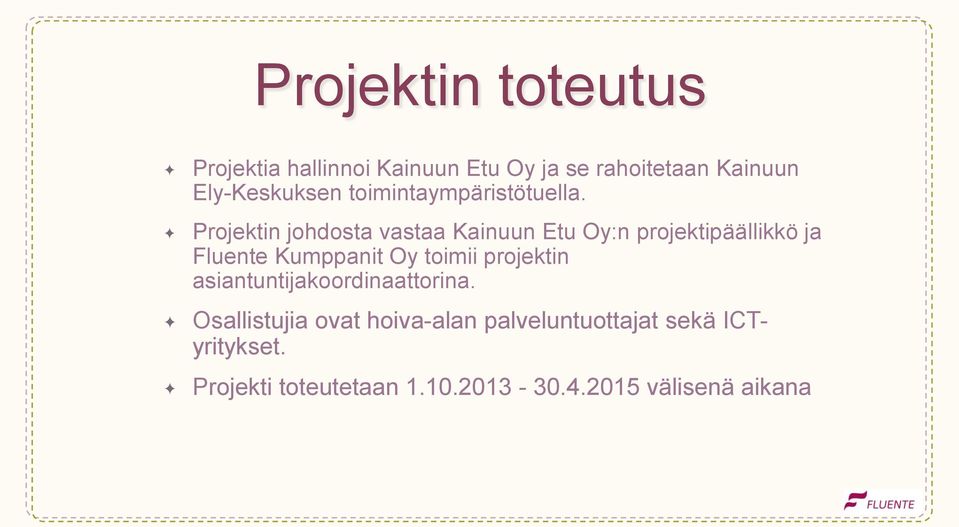 Projektin johdosta vastaa Kainuun Etu Oy:n projektipäällikkö ja Fluente Kumppanit Oy toimii