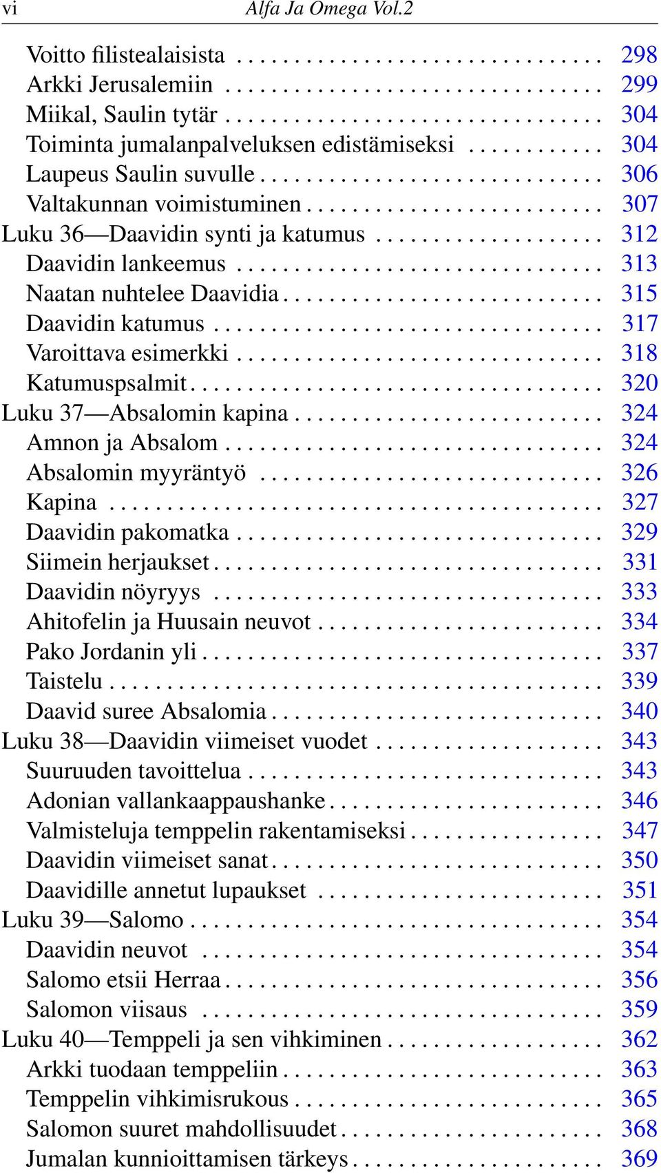 ......................... 307 Luku 36 Daavidin synti ja katumus.................... 312 Daavidin lankeemus................................ 313 Naatan nuhtelee Daavidia............................ 315 Daavidin katumus.