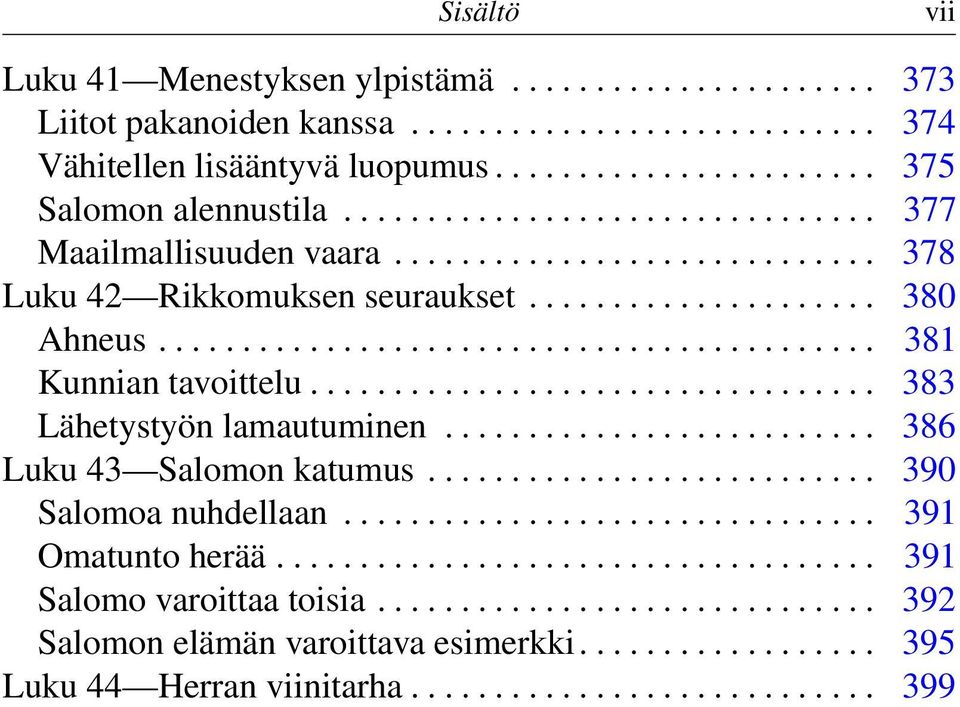 ................................. 383 Lähetystyön lamautuminen.......................... 386 Luku 43 Salomon katumus........................... 390 Salomoa nuhdellaan................................ 391 Omatunto herää.