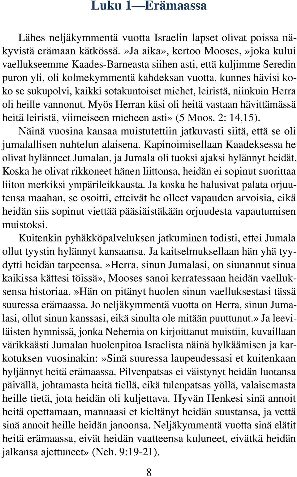 sotakuntoiset miehet, leiristä, niinkuin Herra oli heille vannonut. Myös Herran käsi oli heitä vastaan hävittämässä heitä leiristä, viimeiseen mieheen asti» (5 Moos. 2: 14,15).