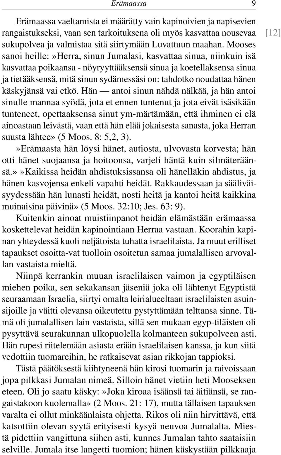 Mooses sanoi heille:»herra, sinun Jumalasi, kasvattaa sinua, niinkuin isä kasvattaa poikaansa - nöyryyttääksensä sinua ja koetellaksensa sinua ja tietääksensä, mitä sinun sydämessäsi on: tahdotko