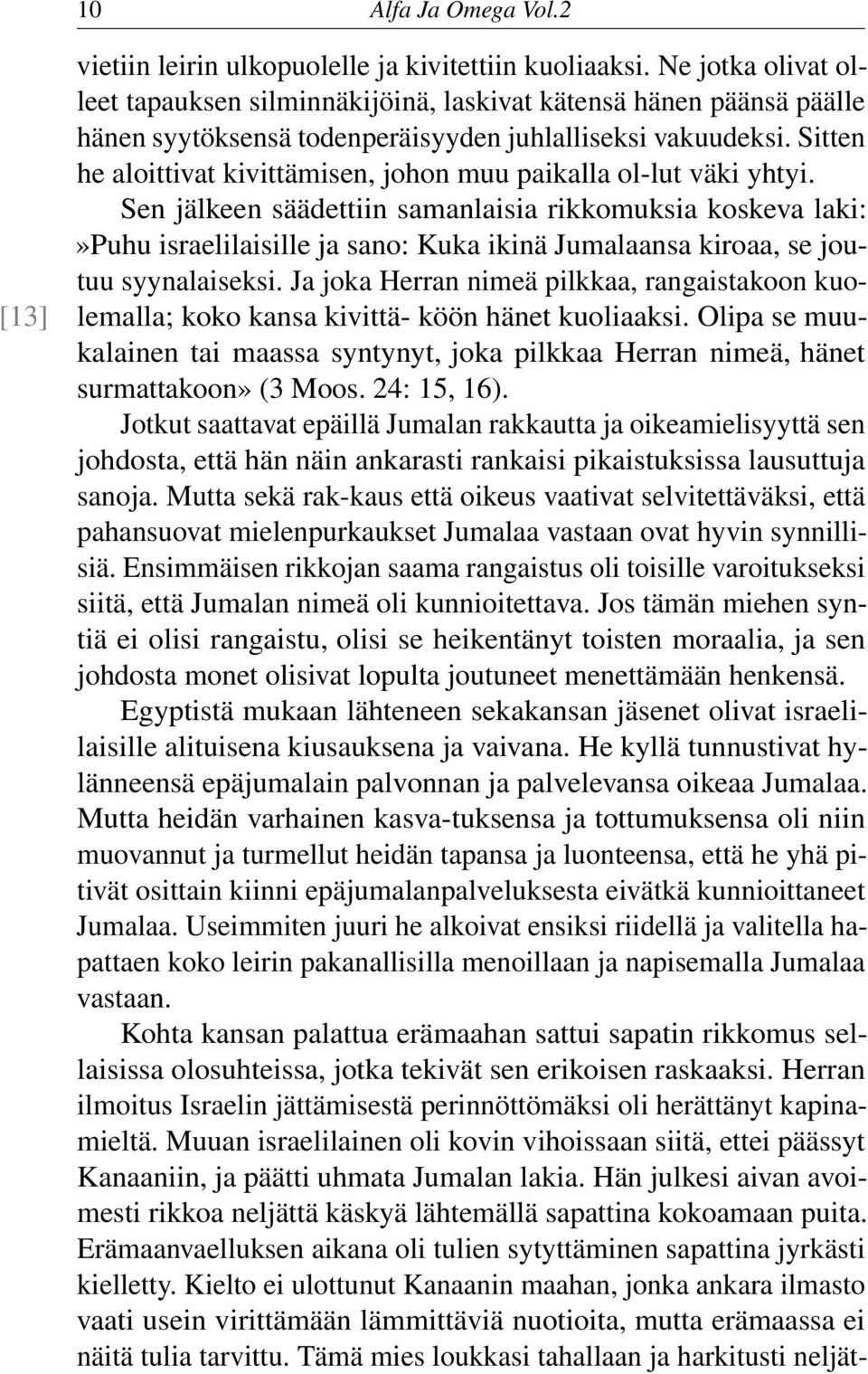 Sitten he aloittivat kivittämisen, johon muu paikalla ol-lut väki yhtyi.