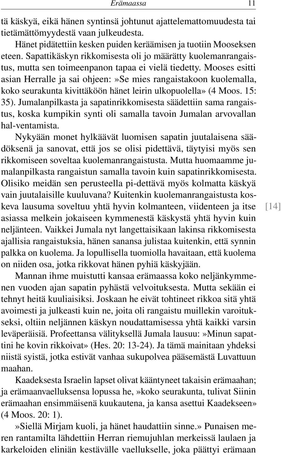 Mooses esitti asian Herralle ja sai ohjeen:»se mies rangaistakoon kuolemalla, koko seurakunta kivittäköön hänet leirin ulkopuolella» (4 Moos. 15: 35).