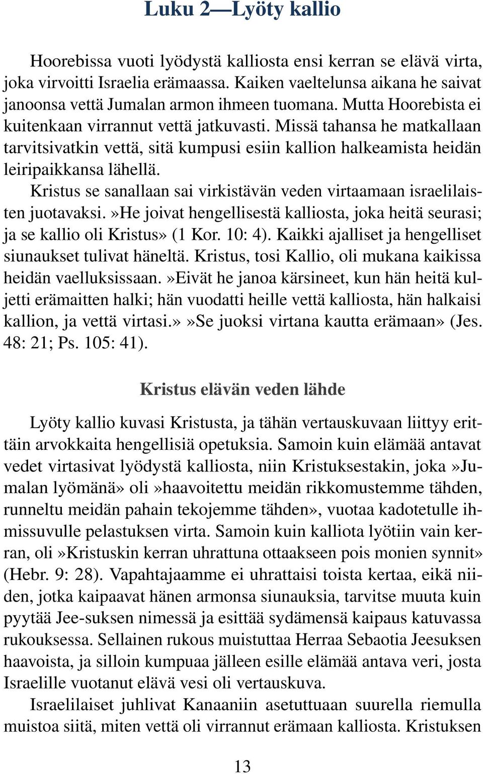 Kristus se sanallaan sai virkistävän veden virtaamaan israelilaisten juotavaksi.»he joivat hengellisestä kalliosta, joka heitä seurasi; ja se kallio oli Kristus» (1 Kor. 10: 4).