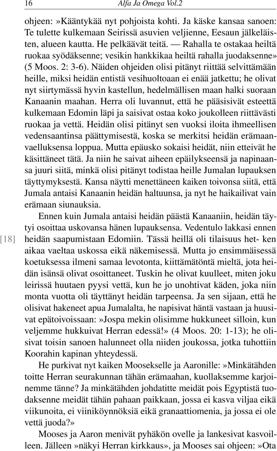 Näiden ohjeiden olisi pitänyt riittää selvittämään heille, miksi heidän entistä vesihuoltoaan ei enää jatkettu; he olivat nyt siirtymässä hyvin kastellun, hedelmällisen maan halki suoraan Kanaanin