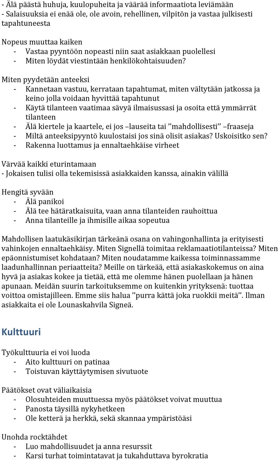 Miten pyydetään anteeksi - Kannetaan vastuu, kerrataan tapahtumat, miten vältytään jatkossa ja keino jolla voidaan hyvittää tapahtunut - Käytä tilanteen vaatimaa sävyä ilmaisussasi ja osoita että