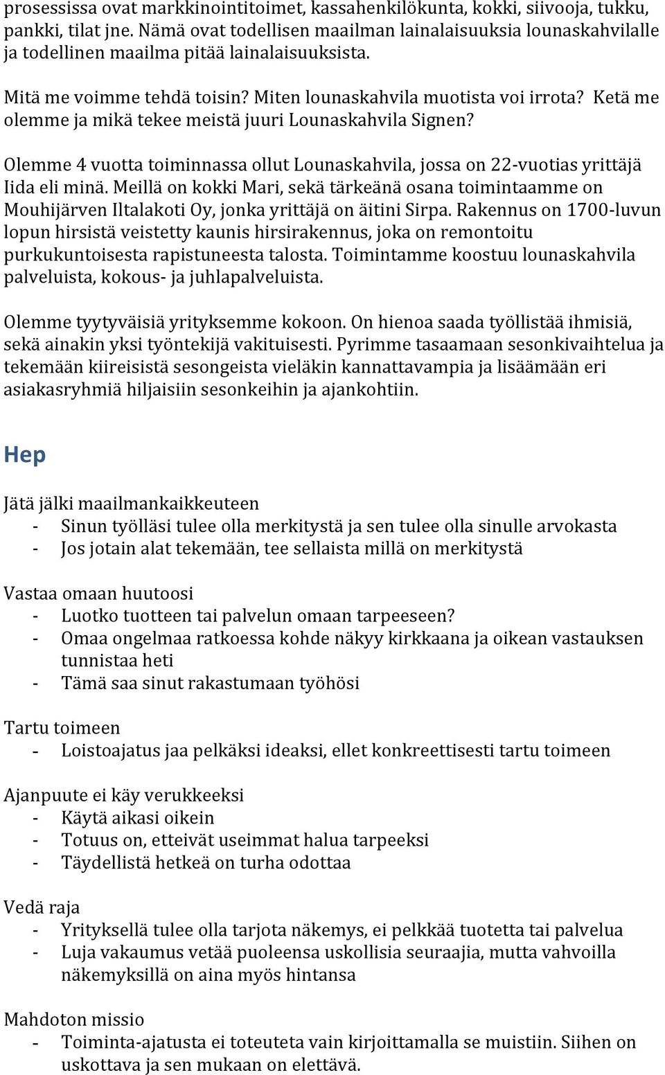 Ketä me olemme ja mikä tekee meistä juuri Lounaskahvila Signen? Olemme 4 vuotta toiminnassa ollut Lounaskahvila, jossa on 22- vuotias yrittäjä Iida eli minä.