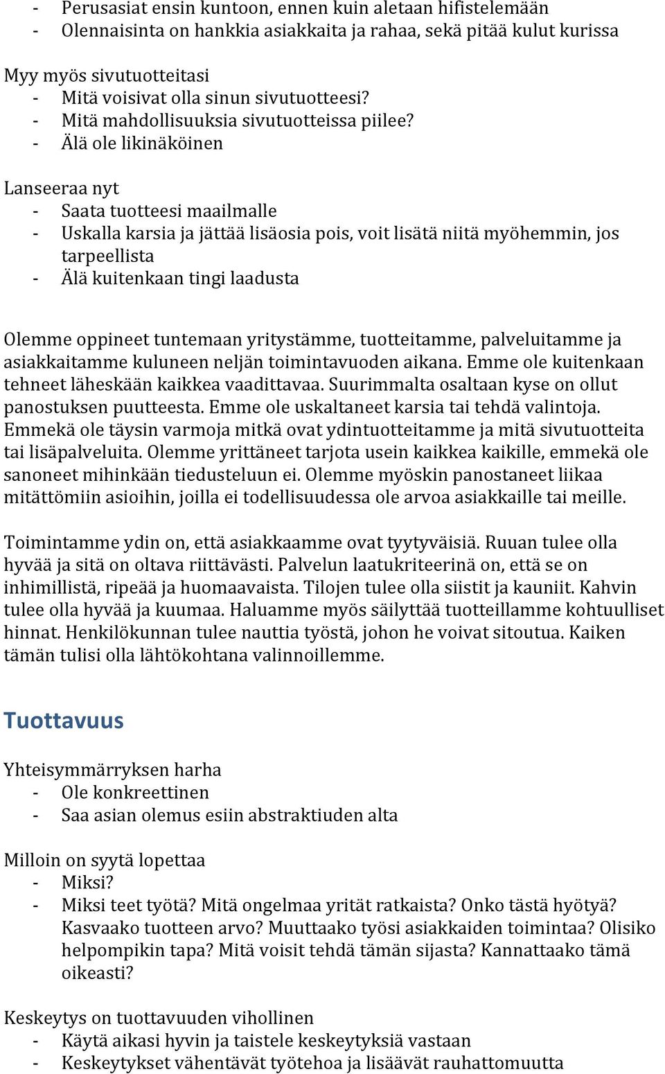 - Älä ole likinäköinen Lanseeraa nyt - Saata tuotteesi maailmalle - Uskalla karsia ja jättää lisäosia pois, voit lisätä niitä myöhemmin, jos tarpeellista - Älä kuitenkaan tingi laadusta Olemme