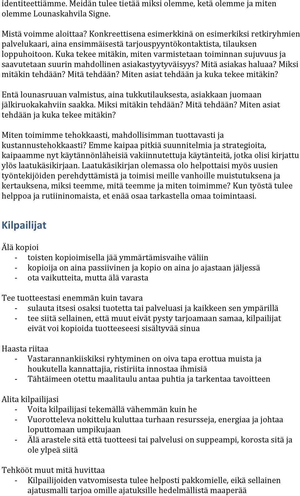 Kuka tekee mitäkin, miten varmistetaan toiminnan sujuvuus ja saavutetaan suurin mahdollinen asiakastyytyväisyys? Mitä asiakas haluaa? Miksi mitäkin tehdään? Mitä tehdään?