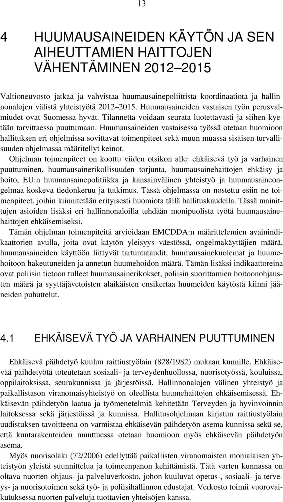 Huumausaineiden vastaisessa työssä otetaan huomioon hallituksen eri ohjelmissa sovittavat toimenpiteet sekä muun muassa sisäisen turvallisuuden ohjelmassa määritellyt keinot.