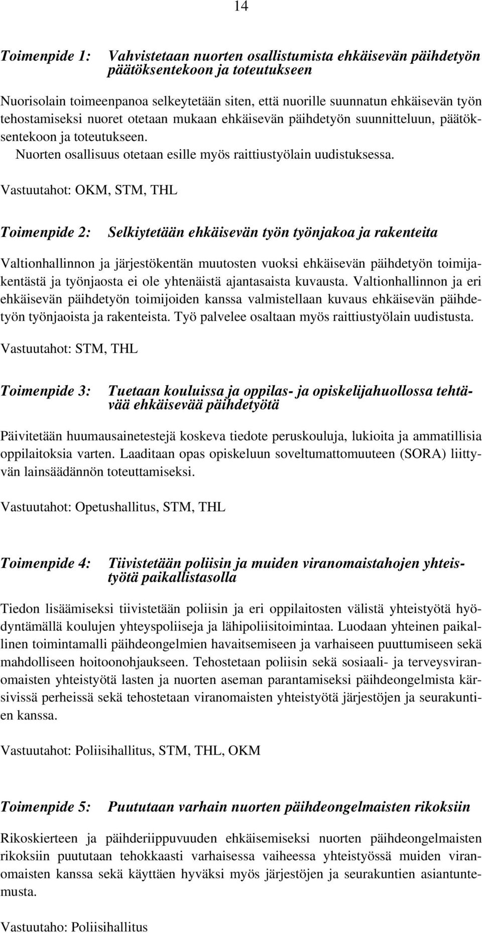 Vastuutahot: OKM, STM, THL Toimenpide 2: Selkiytetään ehkäisevän työn työnjakoa ja rakenteita Valtionhallinnon ja järjestökentän muutosten vuoksi ehkäisevän päihdetyön toimijakentästä ja työnjaosta