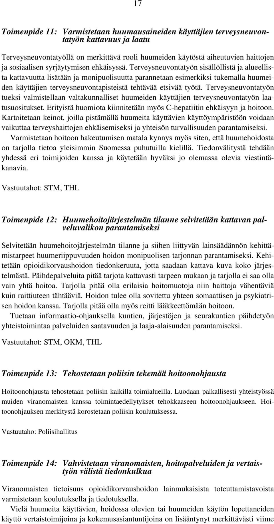 Terveysneuvontatyön sisällöllistä ja alueellista kattavuutta lisätään ja monipuolisuutta parannetaan esimerkiksi tukemalla huumeiden käyttäjien terveysneuvontapisteistä tehtävää etsivää työtä.