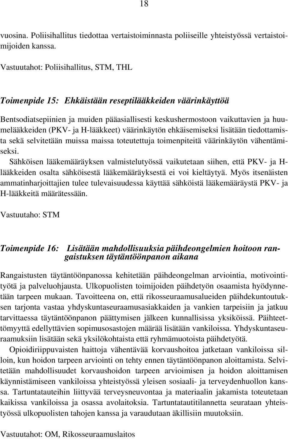 ja H-lääkkeet) väärinkäytön ehkäisemiseksi lisätään tiedottamista sekä selvitetään muissa maissa toteutettuja toimenpiteitä väärinkäytön vähentämiseksi.