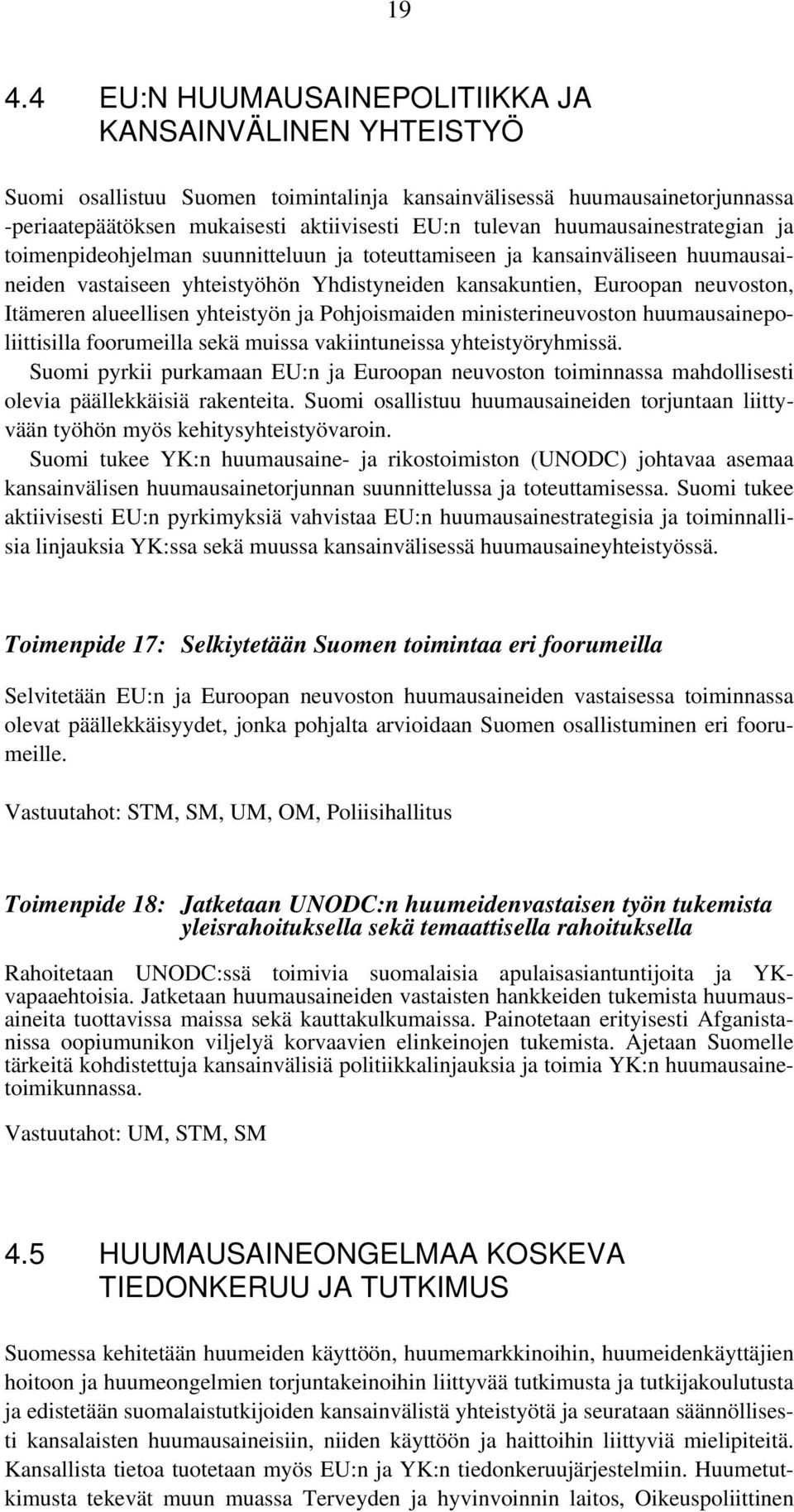 alueellisen yhteistyön ja Pohjoismaiden ministerineuvoston huumausainepoliittisilla foorumeilla sekä muissa vakiintuneissa yhteistyöryhmissä.