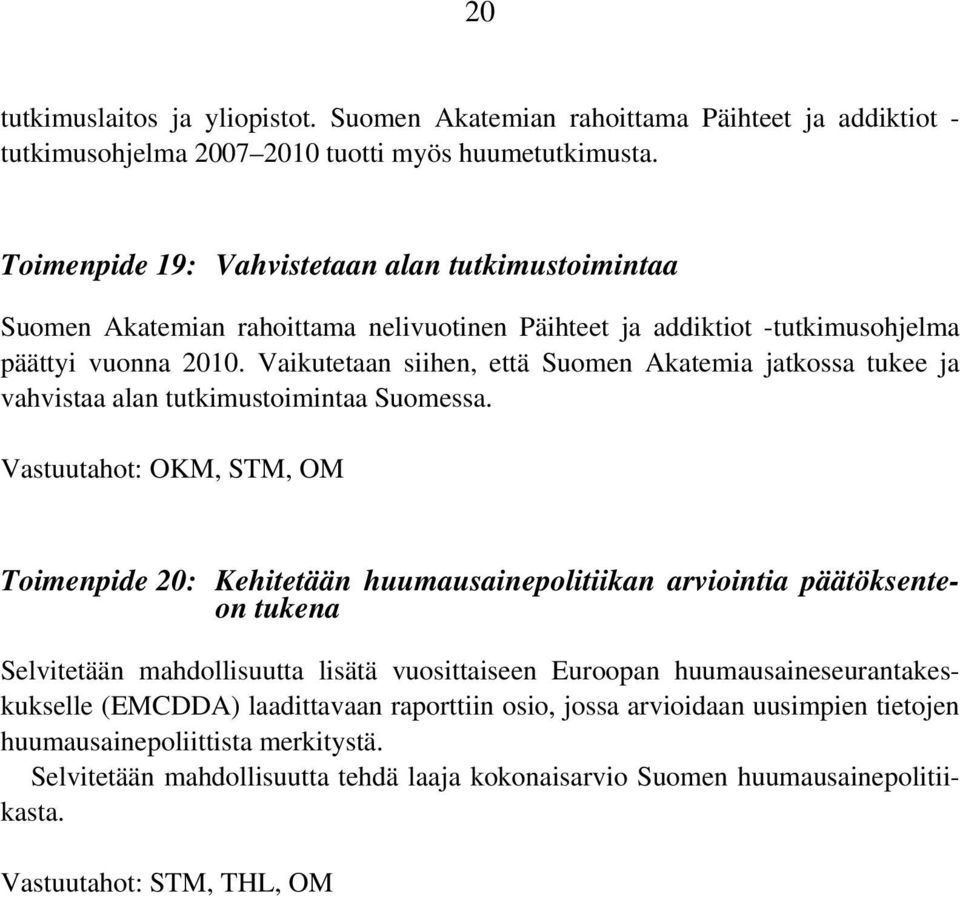 Vaikutetaan siihen, että Suomen Akatemia jatkossa tukee ja vahvistaa alan tutkimustoimintaa Suomessa.