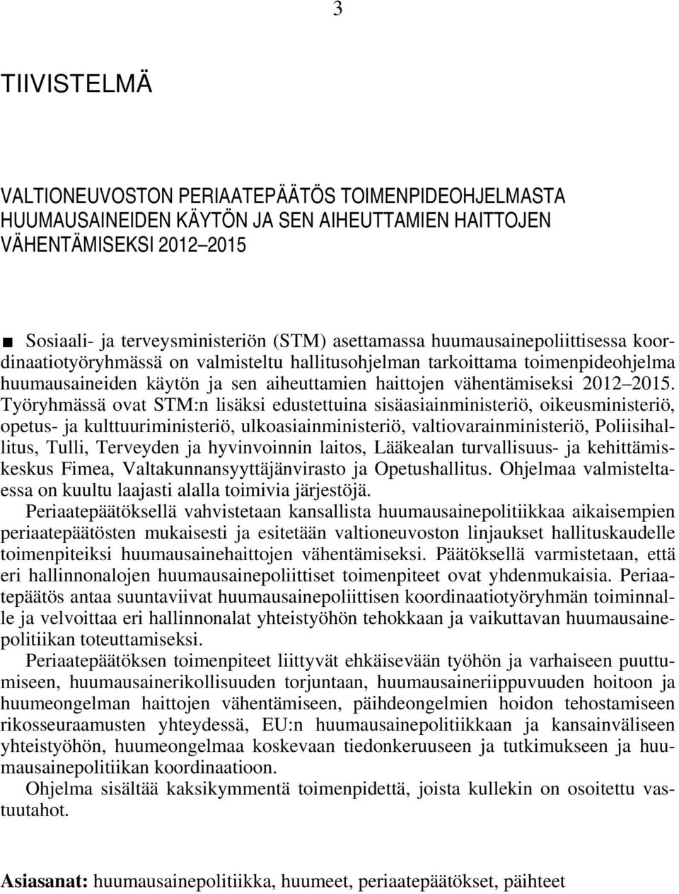 Työryhmässä ovat STM:n lisäksi edustettuina sisäasiainministeriö, oikeusministeriö, opetus- ja kulttuuriministeriö, ulkoasiainministeriö, valtiovarainministeriö, Poliisihallitus, Tulli, Terveyden ja