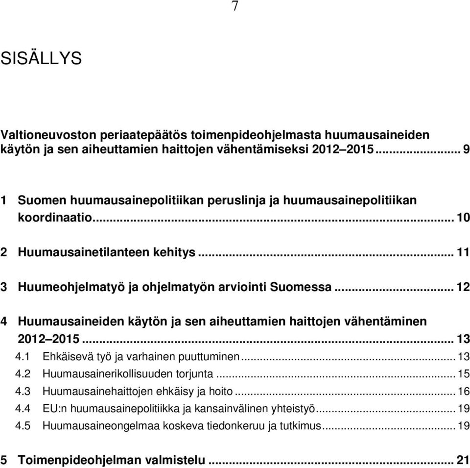 .. 12 4 Huumausaineiden käytön ja sen aiheuttamien haittojen vähentäminen 2012 2015... 13 4.1 Ehkäisevä työ ja varhainen puuttuminen... 13 4.2 Huumausainerikollisuuden torjunta.