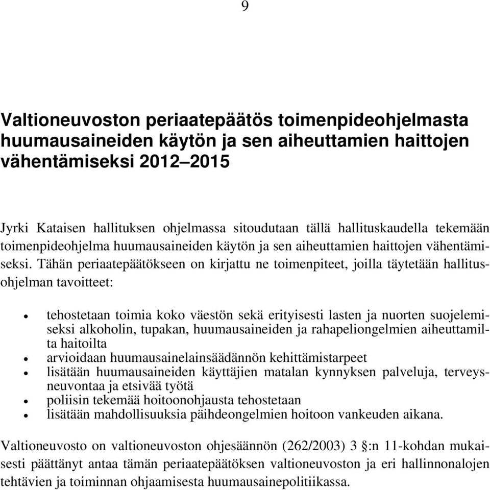 Tähän periaatepäätökseen on kirjattu ne toimenpiteet, joilla täytetään hallitusohjelman tavoitteet: tehostetaan toimia koko väestön sekä erityisesti lasten ja nuorten suojelemiseksi alkoholin,