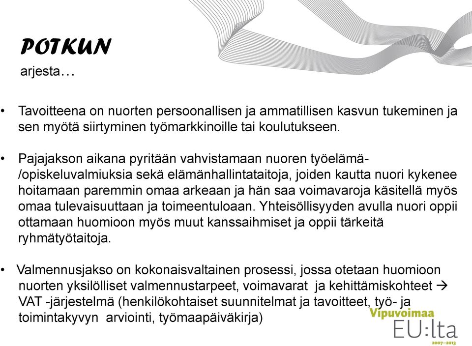 käsitellä myös omaa tulevaisuuttaan ja toimeentuloaan. Yhteisöllisyyden avulla nuori oppii ottamaan huomioon myös muut kanssaihmiset ja oppii tärkeitä ryhmätyötaitoja.