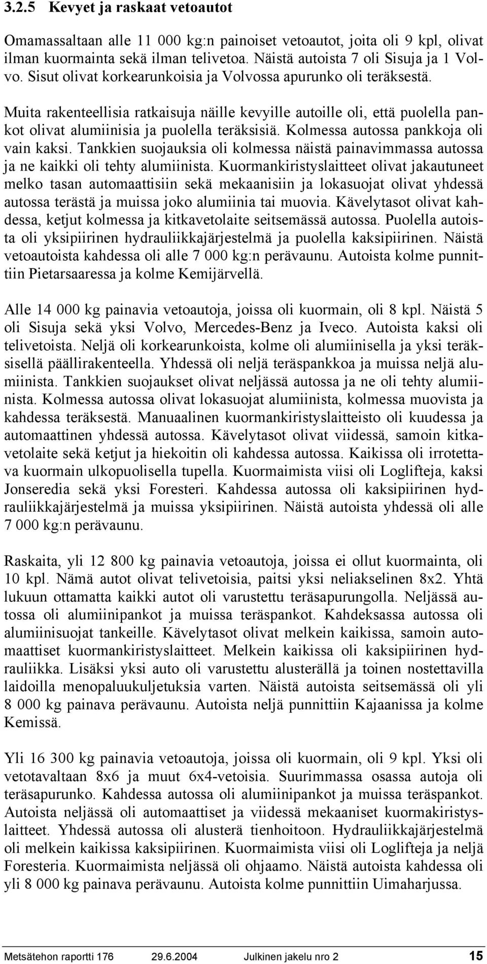 Kolmessa autossa pankkoja oli vain kaksi. Tankkien suojauksia oli kolmessa näistä painavimmassa autossa ja ne kaikki oli tehty alumiinista.