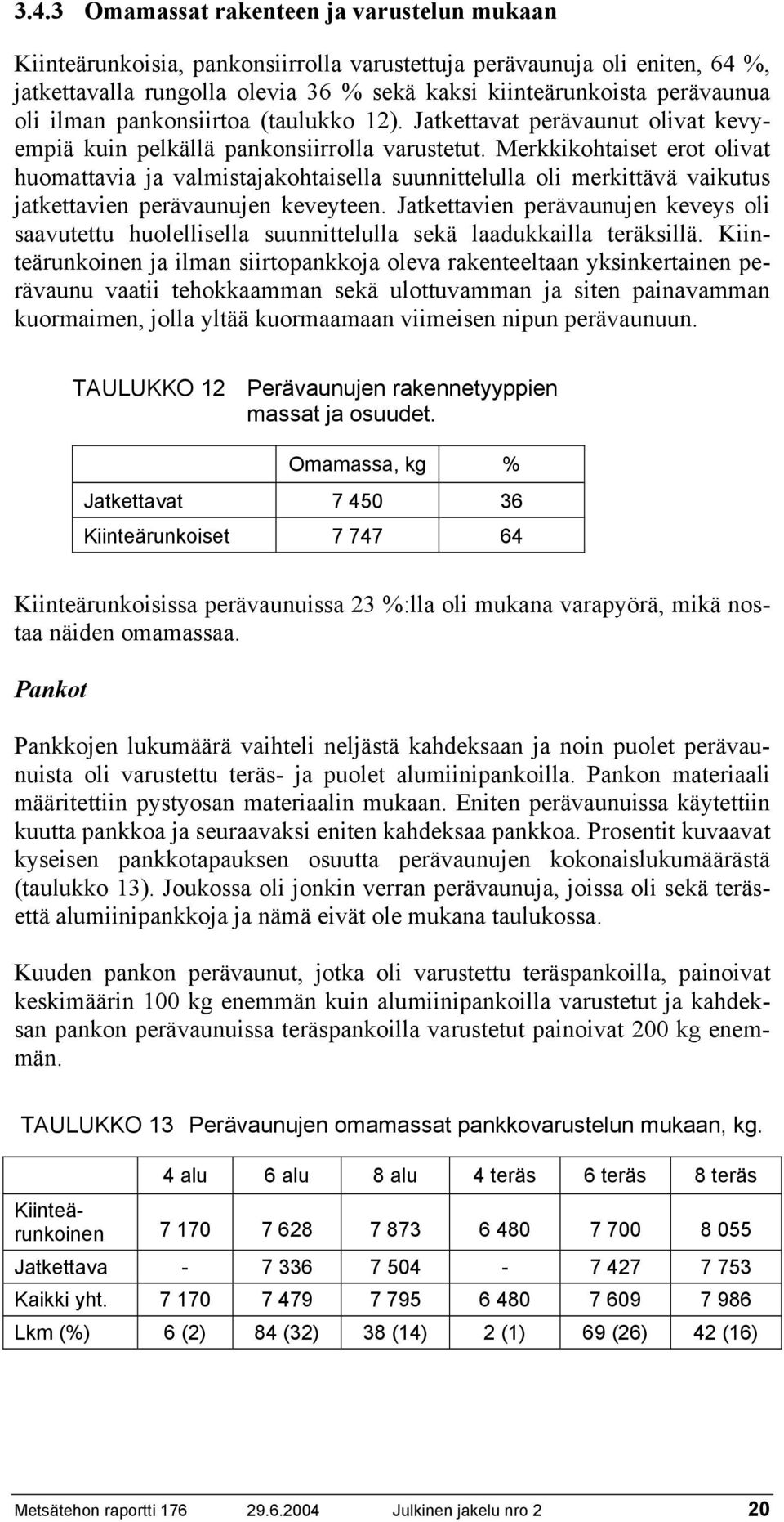 Merkkikohtaiset erot olivat huomattavia ja valmistajakohtaisella suunnittelulla oli merkittävä vaikutus jatkettavien perävaunujen keveyteen.