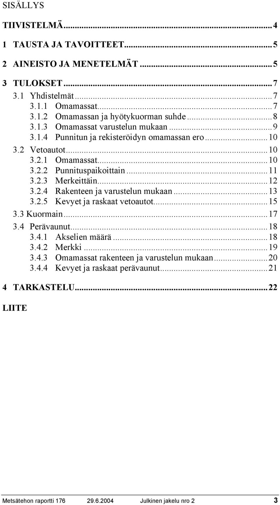 ..12 3.2.4 Rakenteen ja varustelun mukaan...13 3.2.5 Kevyet ja raskaat vetoautot...15 3.3 Kuormain...17 3.4 Perävaunut...18 3.4.1 Akselien määrä...18 3.4.2 Merkki...19 3.4.3 Omamassat rakenteen ja varustelun mukaan.