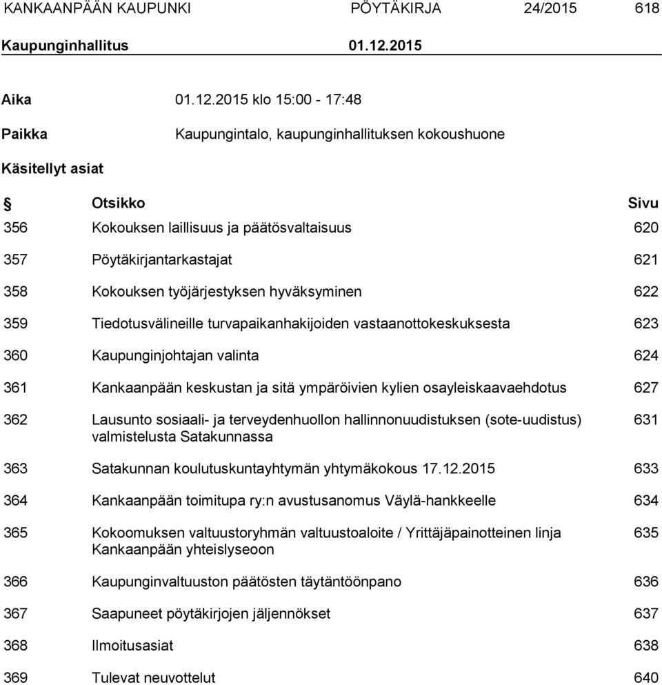 2015 klo 15:00-17:48 Paikka Kaupungintalo, kaupunginhallituksen kokoushuone Käsitellyt asiat Otsikko Sivu 356 Kokouksen laillisuus ja päätösvaltaisuus 620 357 Pöytäkirjantarkastajat 621 358 Kokouksen