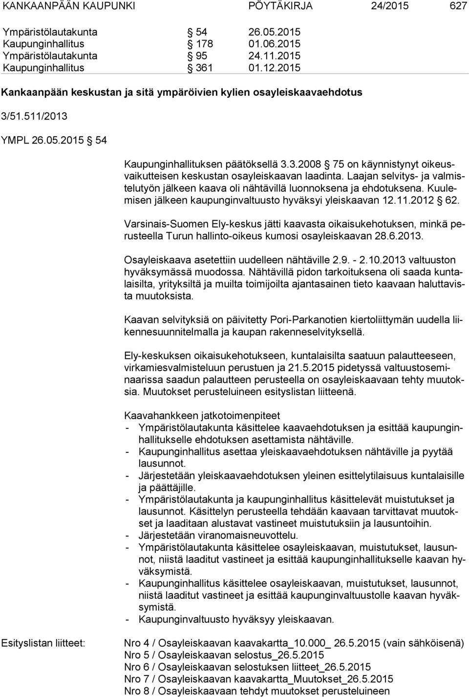 Laajan selvitys- ja val miste lu työn jälkeen kaava oli nähtävillä luonnoksena ja ehdotuksena. Kuu lemi sen jälkeen kaupunginvaltuusto hyväksyi yleiskaavan 12.11.2012 62.