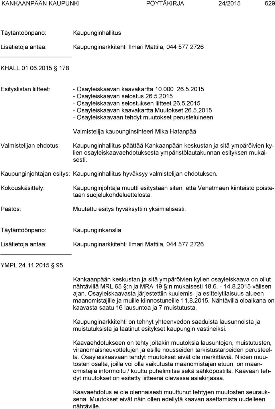 5.2015 - Osayleiskaavaan tehdyt muutokset perusteluineen Valmistelija kaupunginsihteeri Mika Hatanpää Valmistelijan ehdotus: Kaupunginhallitus päättää Kankaanpään keskustan ja sitä ympäröivien kylien