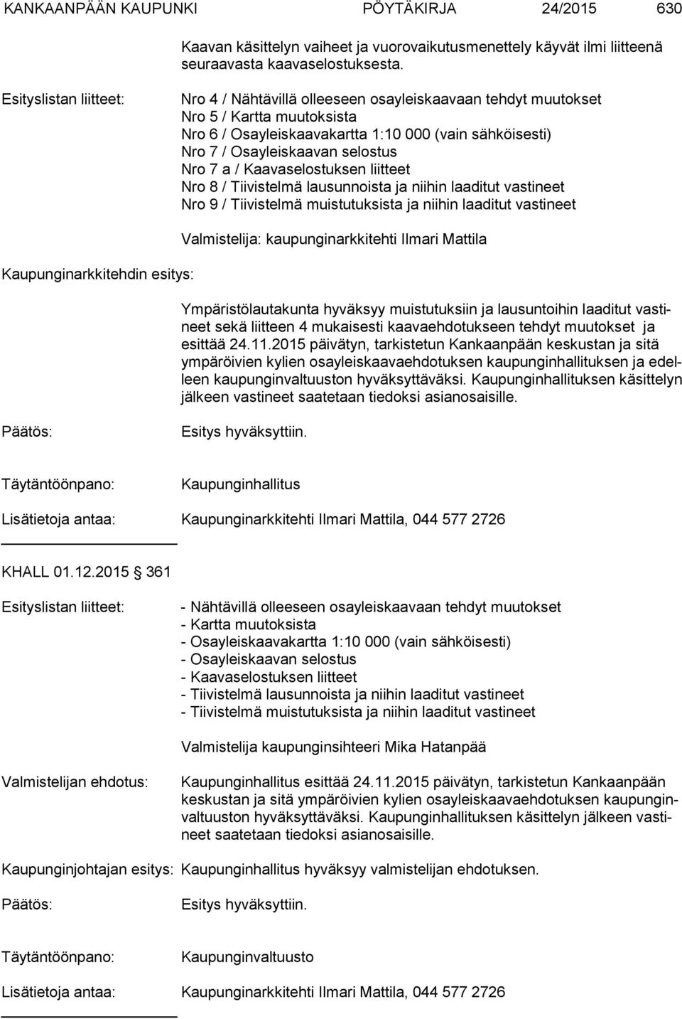 Nro 7 a / Kaavaselostuksen liitteet Nro 8 / Tiivistelmä lausunnoista ja niihin laaditut vastineet Nro 9 / Tiivistelmä muistutuksista ja niihin laaditut vastineet Kaupunginarkkitehdin esitys: