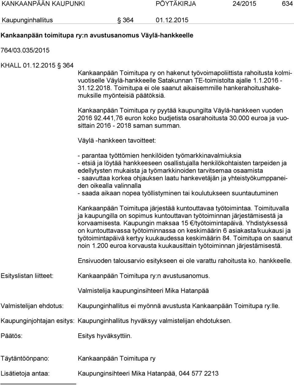 2015 364 Kankaanpään Toimitupa ry on hakenut työvoimapoliittista rahoitusta kol mivuo ti sel le Väylä-hankkeelle Satakunnan TE-toimistolta ajalle 1.1.2016-31.12.2018.