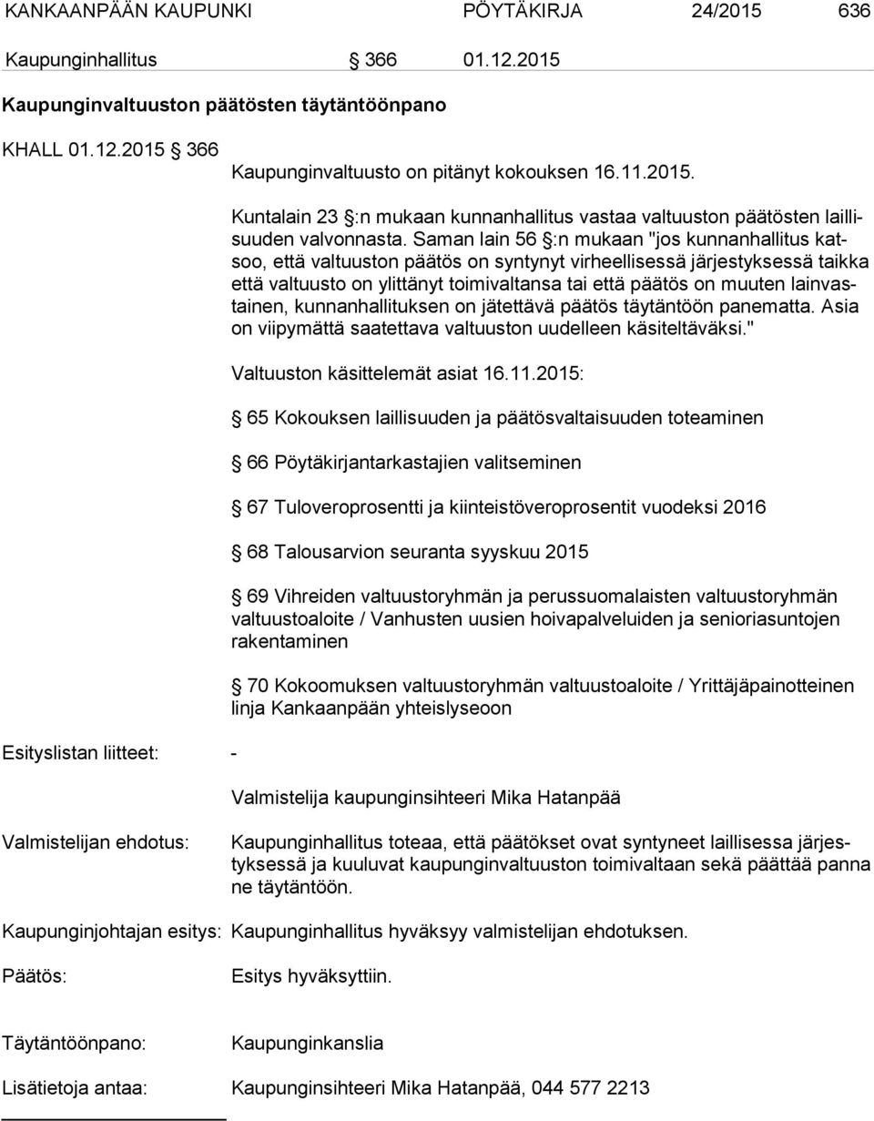 vastai nen, kunnanhallituksen on jätettävä päätös täytäntöön panematta. Asia on viipymättä saatettava valtuuston uudelleen käsiteltäväksi." Valtuuston käsittelemät asiat 16.11.