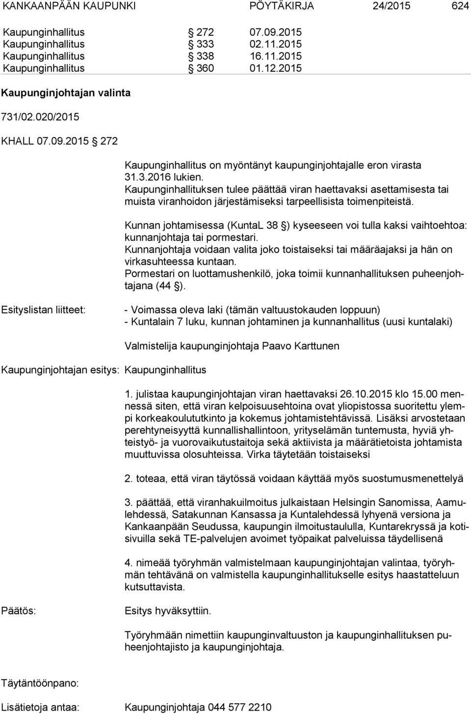 Kaupunginhallituksen tulee päättää viran haettavaksi asettamisesta tai muis ta viranhoidon järjestämiseksi tarpeellisista toimenpiteistä.