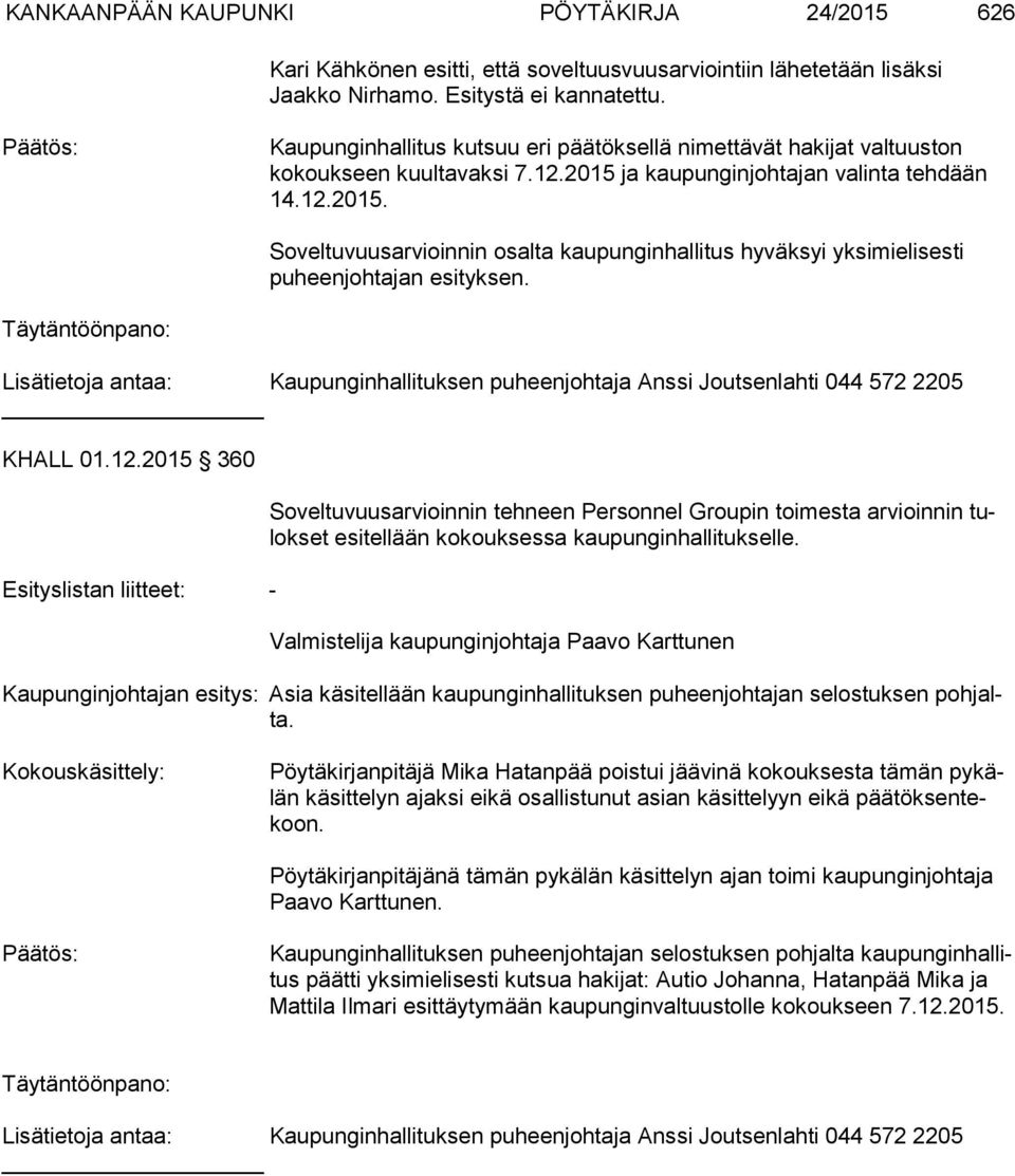ja kaupunginjohtajan valinta tehdään 14.12.2015. Soveltuvuusarvioinnin osalta kaupunginhallitus hyväksyi yksimielisesti puheenjohtajan esityksen.