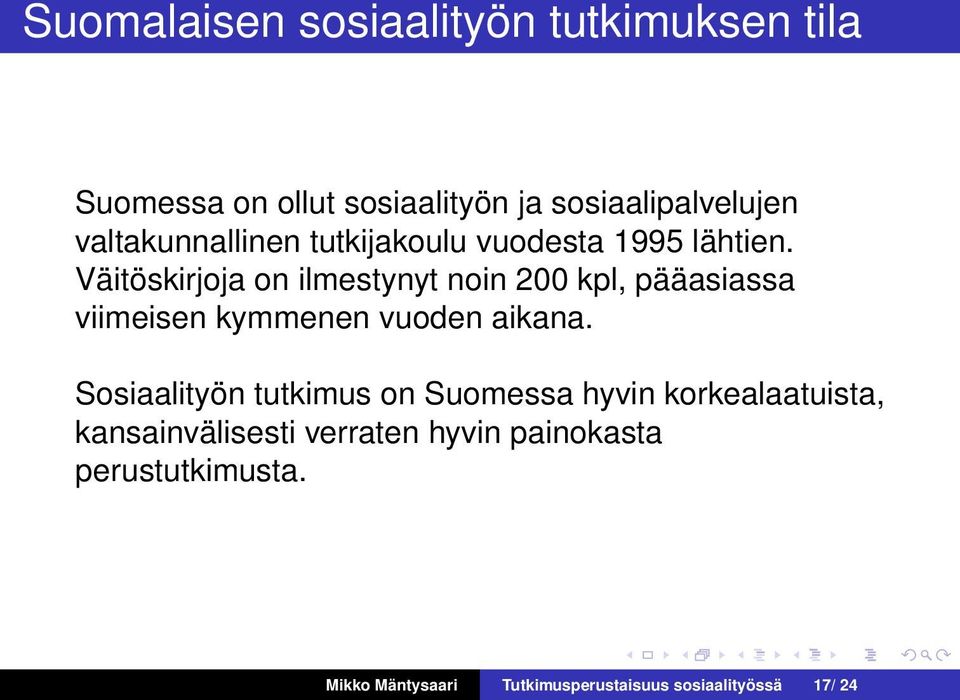 Väitöskirjoja on ilmestynyt noin 200 kpl, pääasiassa viimeisen kymmenen vuoden aikana.