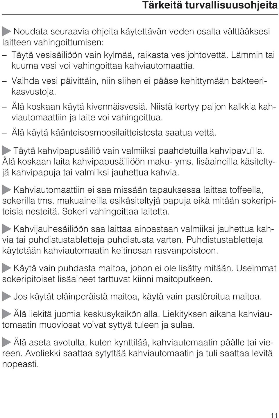 Niistä kertyy paljon kalkkia kahviautomaattiin ja laite voi vahingoittua. Älä käytä käänteisosmoosilaitteistosta saatua vettä. ~ Täytä kahvipapusäiliö vain valmiiksi paahdetuilla kahvipavuilla.