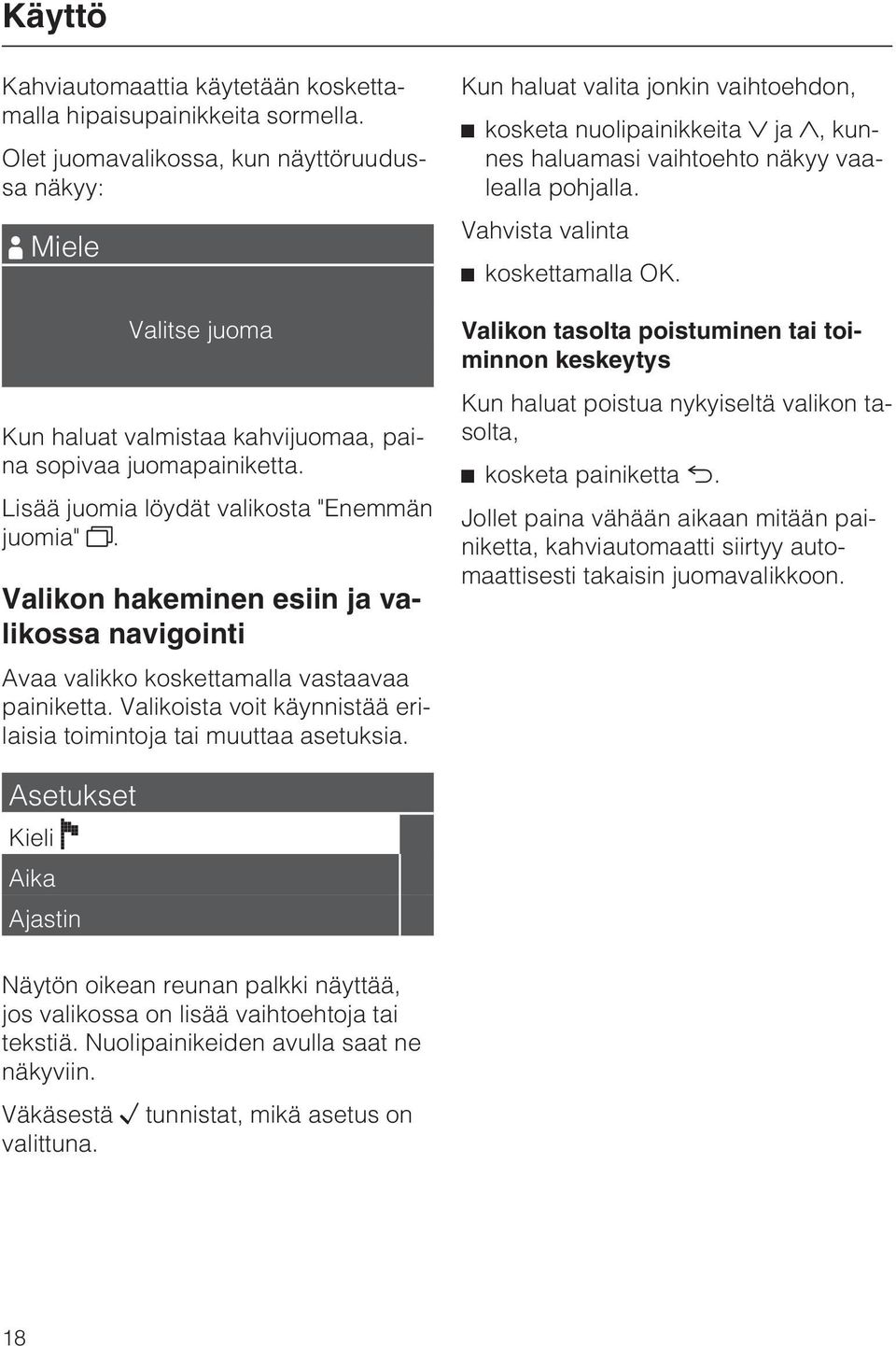 Valikon hakeminen esiin ja valikossa navigointi Avaa valikko koskettamalla vastaavaa painiketta. Valikoista voit käynnistää erilaisia toimintoja tai muuttaa asetuksia.