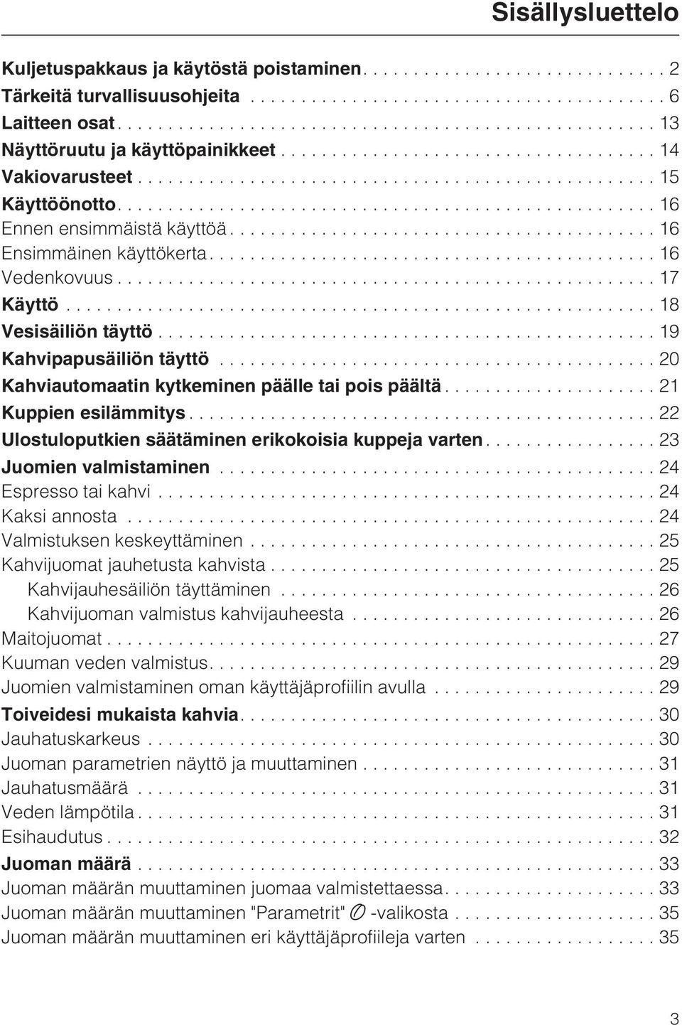 ..21 Kuppien esilämmitys...22 Ulostuloputkien säätäminen erikokoisia kuppeja varten....23 Juomien valmistaminen...24 Espresso tai kahvi...24 Kaksi annosta...24 Valmistuksen keskeyttäminen.