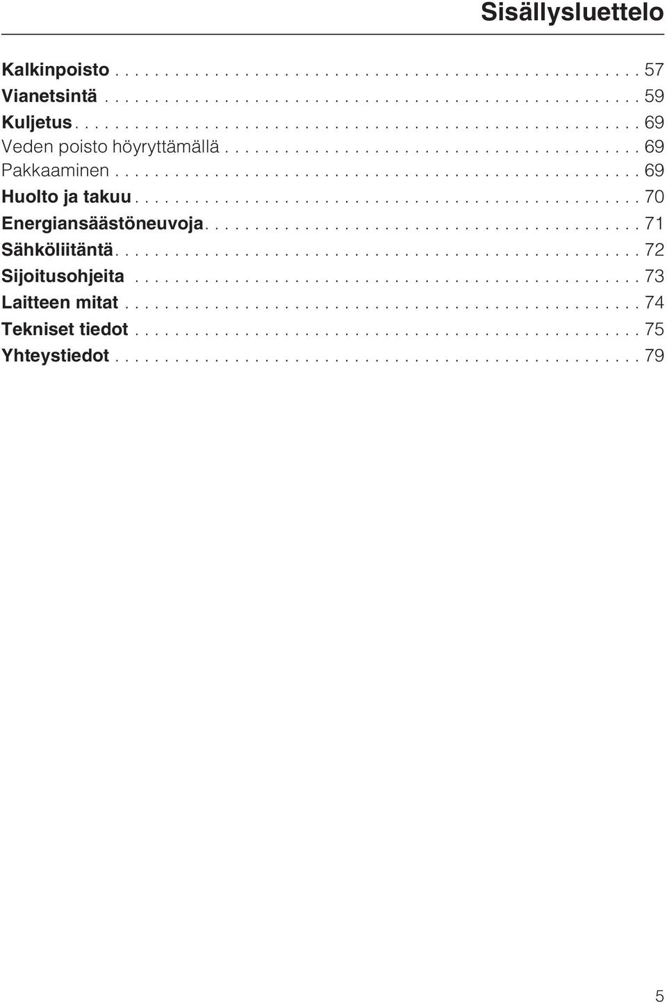 ..69 Huolto ja takuu...70 Energiansäästöneuvoja....71 Sähköliitäntä.